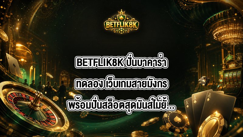 BETFLIK8K ปั่นบาคาร่าทดลอง
