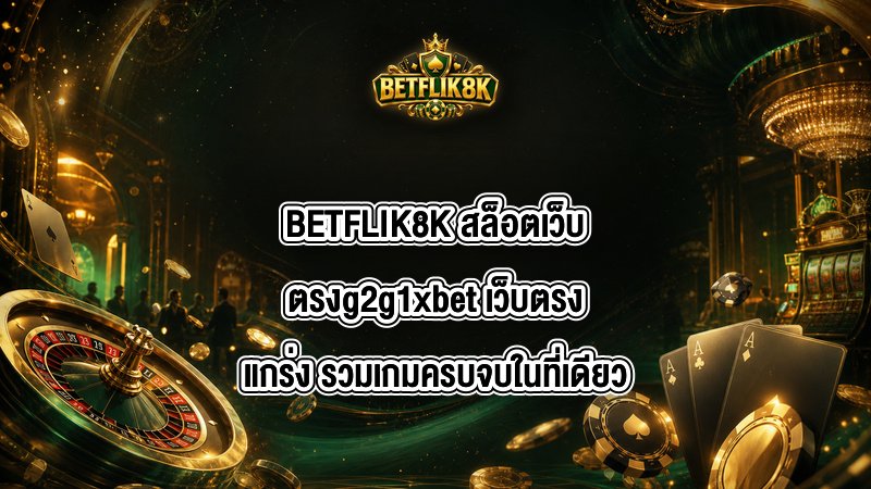 BETFLIK8K สล็อตเว็บตรงg2g1xbet